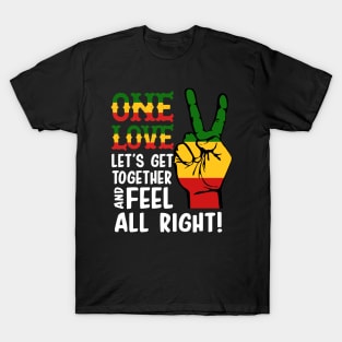 ONE LOVE LET'S GET TOGETHER AND FEEL ALL RIGHT T SHIRT T-Shirt